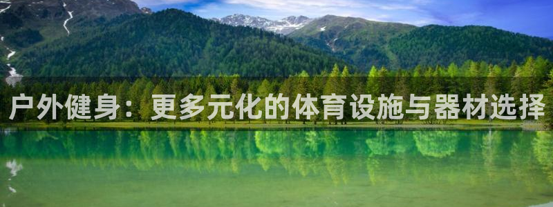 意昂体育4平台是正规平台吗:户外健身:更多元化的体育设施与器