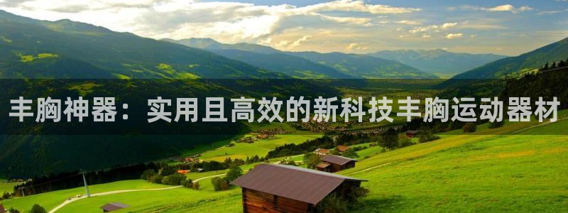 意昂4集团:丰胸神器:实用且高效的新科技丰胸运动器材