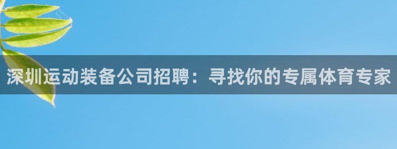 意昂体育4招商电话号码是多少:深圳运动装备公司招聘:寻找你的