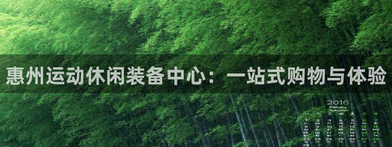意昂体育4平台注册要钱吗:惠州运动休闲装备中心:一站式购物与